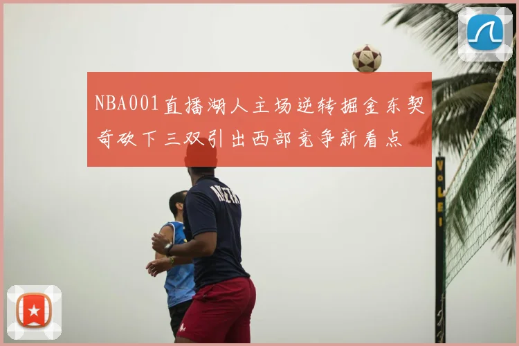 NBA001直播湖人主场逆转掘金东契奇砍下三双引出西部竞争新看点