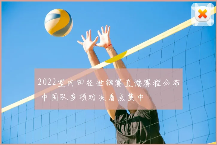 2022室内田径世锦赛直播赛程公布 中国队多项对决看点集中