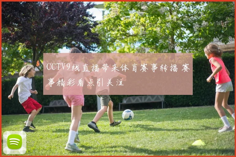 CCTV9线直播带来体育赛事转播 赛事精彩看点引关注