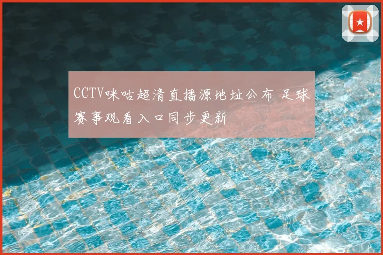 CCTV咪咕超清直播源地址公布 足球赛事观看入口同步更新